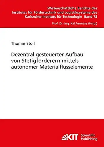 Stoll, Thomas: Dezentral gesteuerter Aufbau von Stetigförderern mittels autonomer Materialflusselemente
 von / Institut für Fördertechnik und Logistiksysteme (Karlsruhe): Wissenschaftliche Berichte des Institutes für Fördertechnik und...