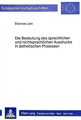 Jain, Eleonore: Die Bedeutung des sprachlichen und nichtsprachlichen Ausdrucks in ästhetischen Prozessen: Ein kritischer Entwurf anhand von G. Ottos Didaktik der ... Education / Série 11: Pédagogie, Band 236). 