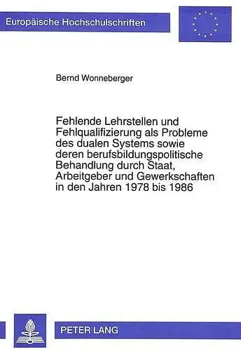 Wonneberger, Bernd: Fehlende Lehrstellen und Fehlqualifizierung als Probleme des dualen Systems sowie deren berufsbildungspolitische Behandlung durch Staat, Arbeitgeber ... / Série 5: Sciences économiques, Band 1638). 