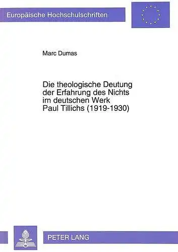 Dumas, Marc: Die theologische Deutung der Erfahrung des Nichts im deutschen Werk Paul Tillichs (1919-1930) (Europäische Hochschulschriften / European University ... 23: Theology / Série 23: Théologie, Band 479). 