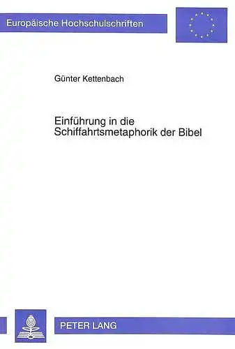 Kettenbach, Günter: Einführung in die Schiffahrtsmetaphorik der Bibel (Europäische Hochschulschriften / European University Studies / Publications Universitaires ... 23: Theology / Série 23: Théologie, Band 512). 