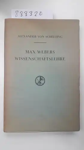 Schelting, Alexander von: Max Webers Wissenschaftslehre. Das logische Problem der historischen Kulturerkenntnis. Die Grenzen der Soziologie des Wissens. 