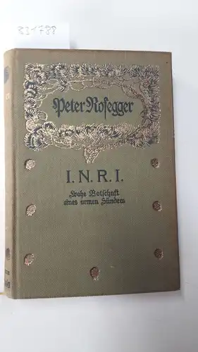 Rosegger, Peter: I.N.R.I. Frohe Botschaft eines armen Sünders. 