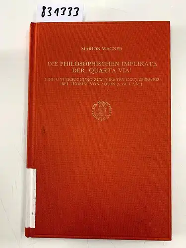 Wagner, Marion: Die Philosophischen Implikate Der "Quarta Via" Eine Untersuchung Zum Vierten Gottesbeweis Bei Thomas Von Aquin: Eine Untersuchung Zum Vierten ... 3c.) (Studien Zur Problemgeschicte Der Ant). 