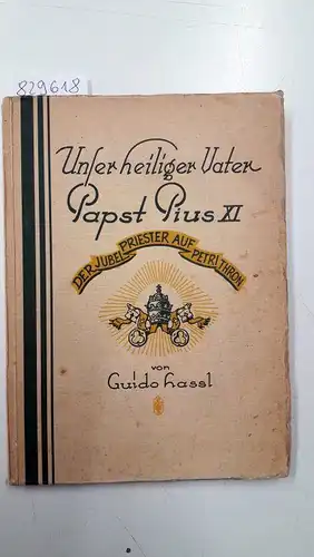 Haßl, Guido: Unser Heiliger Vater Papst Pius XI
 Der Jubelpriester auf Petri Thron. 