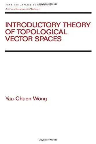 Wong, Yau-Chun: Introductory Theory of Topological Vector SPates (Pure & Applied Mathematics, Band 167). 