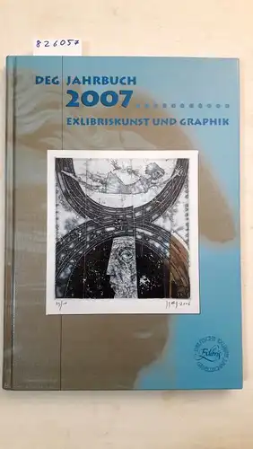 Deutsche Exlibris-Gesellschaft: Exlibriskunst und Graphik. DEG Jahrbuch 2007. 