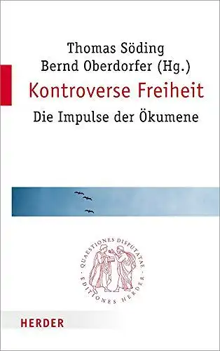 Söding, Thomas und Bernd Oberdorfer: Kontroverse Freiheit: Die Impulse der Ökumene (Quaestiones disputatae). 