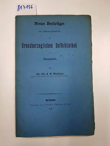 Walther, A. F: Neue Beiträge zur näheren Kenntniss der grossherzoglichen Hofbibliothek in Darmstadt. 