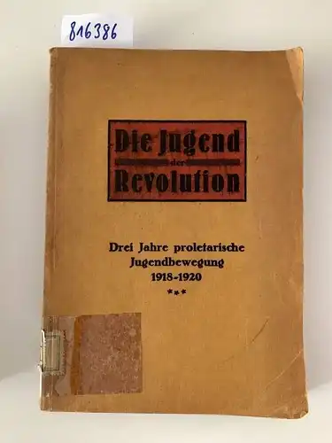 Verlag der Jugend-Internationale: Die Jugend der Revolution. Drei Jahre proletarische Jugendbewegung 1918-1920. 