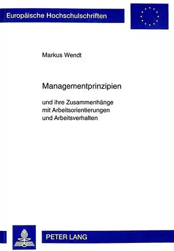 Wendt, Markus: Managementprinzipien und ihre Zusammenhänge mit Arbeitsorientierungen und Arbeitsverhalten (Europäische Hochschulschriften / European University Studies / Publications Universitaires Européennes). 