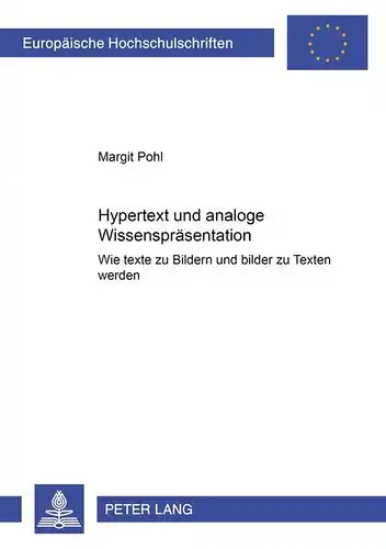 Pohl, Margit: Hypertext und analoge Wissensrepräsentation: Wie Texte zu Bildern und Bilder zu Texten werden (Europäische Hochschulschriften / European University Studies / Publications Universitaires Européennes). 