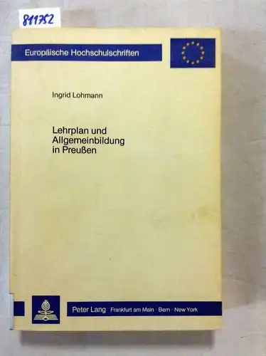 Lohmann, Ingrid: Lehrplan und Allgemeinbildung in Preussen: Eine Fallstudie zur Lehrplantheorie F.E.D. Schleiermachers (Europäische Hochschulschriften / European ... / Publications Universitaires Européennes). 