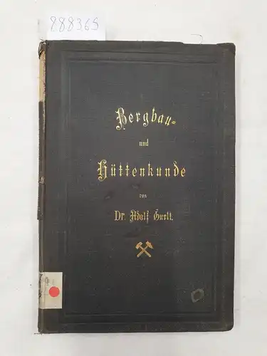 Gurlt, Adolf: Bergbau- und Hüttenkunde 
 Eine gedrängte Darstellung der geschichtlichen und kunstmäßigen Entwicklung des Bergbaues und Hüttenwesens. 