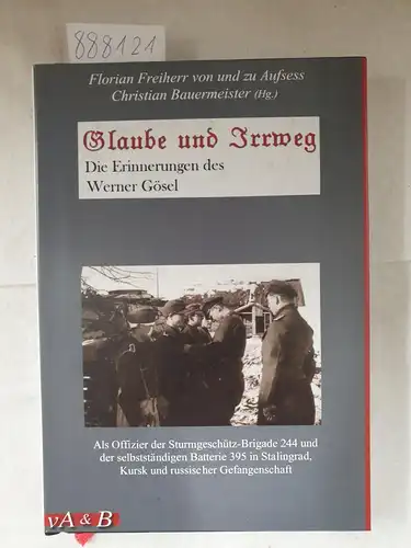 Aufsess, Florian von und zu und Christian Bauermeister (Hrsg.): Glaube und Irrweg - Die Erinnerungen des Werner Gösel 
 Als Offizier der Sturmgeschütz-Brigade 244 und der selbstständigen Batterie 395 in Stalingrad, Kursk und russischer Gefangenschaft. 