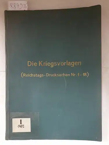 o.A: Die Kriegsvorlagen : (Reichstags-Drucksachen Nr. 1 - 18) 
 13. Legislatur-Periode II Session 1914. 