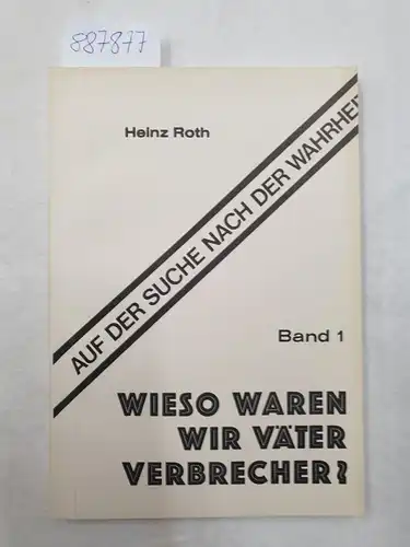 Roth, Heinz: Wieso waren wir Väter Verbrecher ? Band 1
 (= Auf der Suche nach der Wahrheit). 