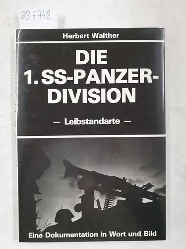 Walther, Herbert: Die 1. SS-Panzer-Division Leibstandarte Adolf Hitler : Eine Dokumentation in Wort u. Bild. 