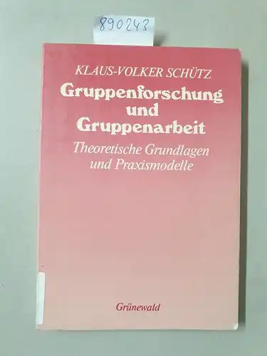 Schütz, Klaus-Volker: Gruppenforschung und Gruppenarbeit. Theoretische Grundlagen und Praxismodelle. 