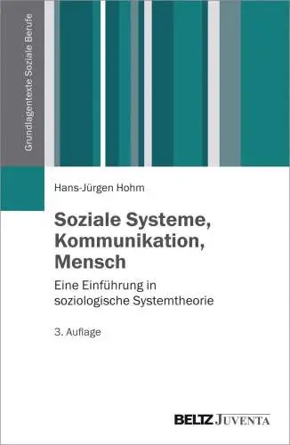 Hohm, Hans-Jürgen: Soziale Systeme, Kommunikation, Mensch: Eine Einführung in soziologische Systemtheorie (Grundlagentexte Soziale Berufe). 