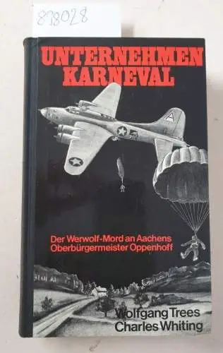 Trees, Wolfgang und Charles Whiting: Unternehmen Karneval : Der Werwolf-Mord an Aachens Oberbürgermeister Oppenhoff. 