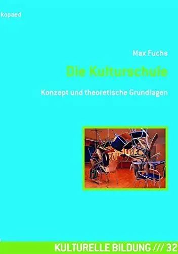 Fuchs, Max: Die Kulturschule: Konzept und theoretische Grundlagen (Kulturelle Bildung). 