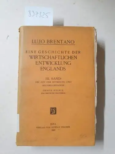 Brentano, Lujo: Eine Geschichte der wirtschaftlichen Entwicklung Englands : (III. Band, zweite Hälfte : Die Zeit der Befreiung und Neuorganisation : Das britische Weltreich). 