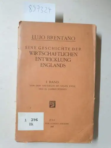 Brentano, Lujo: Eine Geschichte der wirtschaftlichen Entwicklung Englands : (I. Band : Von den Anfängen bis gegen Ende des 15. Jahrhunderts). 