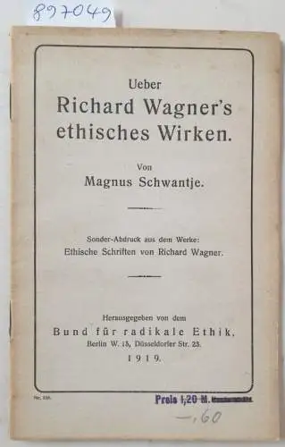 Bund für radikale Ethik e.V. (Hrsg.) und Magnus Schwantje: Ueber Richard Wagner's ethisches Wirken : (Originalausgabe - sehr gutes Exemplar) 
 Sonder-Abdruck aus dem Werke: Ethische Schriften von Richard Wagner (dieser Band ist nie erschienen). 