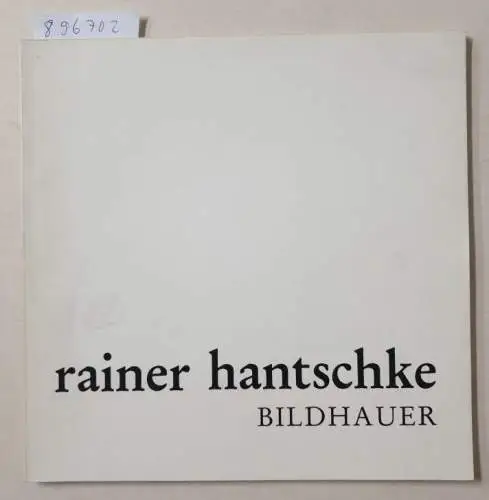 Hantschke, Rainer: Rainer Hantschke : Bildhauer 1943-1982. Katalog. 