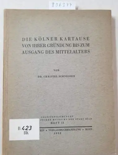 Schneider, Christel: Die Kölner Kartause Von Ihrer Gründung Bis Zum Ausgang Des MIttelalters. Veröffentlichungen Des Historischen Museums Der Stadt Köln, Heft II. 