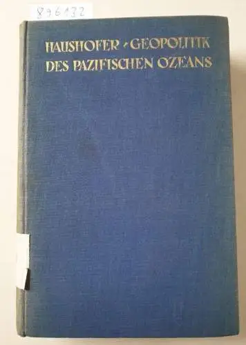 Haushofer, Karl: Geopolitik des Pazifischen Ozeans. Studien über die Wechselbeziehungen zwischen Geographie und Geschichte 
 Mit 16 Karten und Tafeln. 