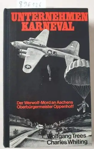 Trees, Wolfgang und Charles Whiting: Unternehmen Karneval : Der Werwolf-Mord an Aachens Oberbürgermeister Oppenhoff. 