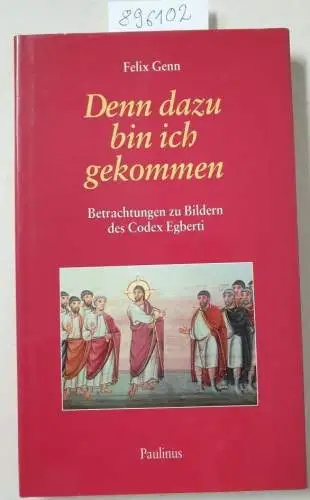 Genn, Felix: Denn dazu bin ich gekommen : Betrachtungen zu Bildern des Codex Egberti. 