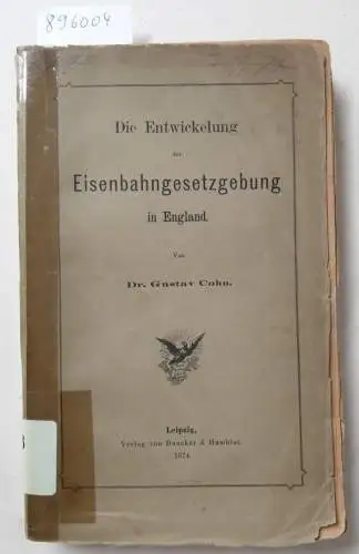 Cohn, Gustav: Die Entwickelung der Eisenbahngesetzgebung in England. 