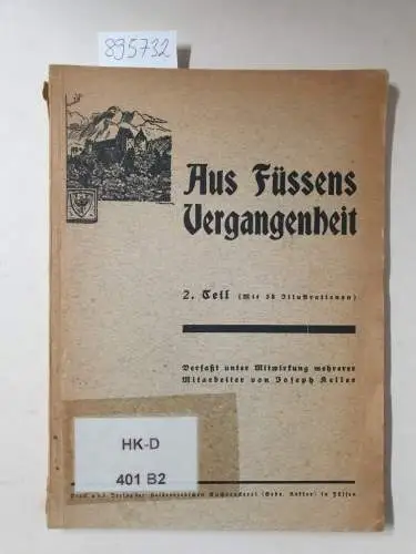 Keller, Joseph: Aus Füssens Vergangenheit, 2. Teil :Mit 38 Illustrationen
 verfaßt unter Mitwirkung mehrerer Mitarbeiter von Joseph Keller :aus Akten im Hauptstaatsarchiv München, Kloster- und...