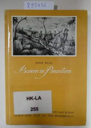 Blau, Josef: Baiern in Brasilien. Chronik der im Jahre 1873 begonnenen Besiedlung von Sao Bento in Brasilien durch arme Leute aus dem Böhmerwald. 