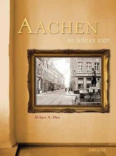 Dux, Holger A: Aachen so wie es war. 