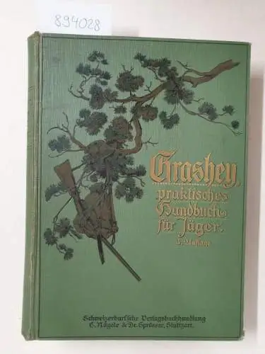 Grashey, Otto, bearb. von W. von Sproesser und F. Bergmiller: Praktisches Handbuch für Jäger. Ein zuverlässiges Nachschlagebuch für das gesamte Weidwerk. 