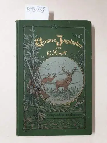 Kropff, Emil: Unsere Jagdarten. Eine kurze Anleitung für den Jagdbetrieb bei Anstand, Birsch, Suche und Treibjagd. 