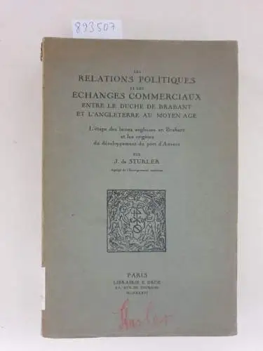 Sturler, J. de: Les Relations politiques et les échanges commerciaux entre le Duché de Brabant et L'Angleterre au Moyen Age. L'Etape des laines anglaises en Brabant et les origines du développment du port d'Anvers. 