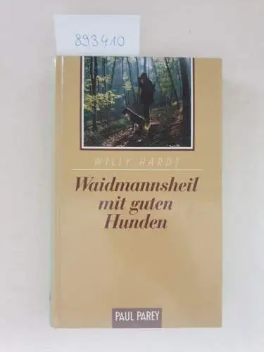 Hardt, Willy: Waidmannsheil mit guten Hunden. Als Jäger und Forstmann in ostpreußischen und anderen Revieren. 