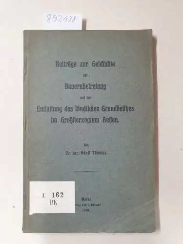 Thomas, Adolf: Beiträge zur Geschichte der Bauernbefreiung und der Entlastung des ländlichen Grundbesitzes im Groszherzogtum Hessen. 