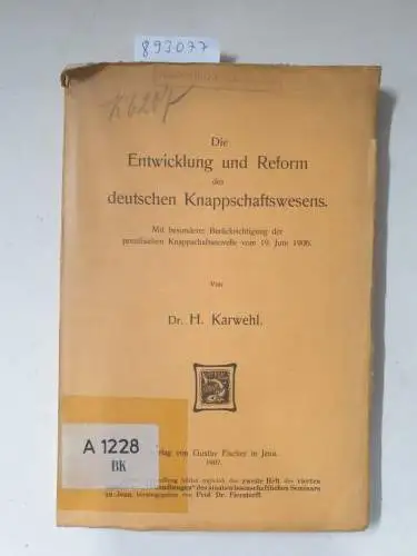 Karwehl, H: Die Entwicklung und Reform des deutschen Knappschaftswesens. Mit besonderer Berücksichtigung der preußischen Knappschaftsnovelle vom 19. Juni 1906. 