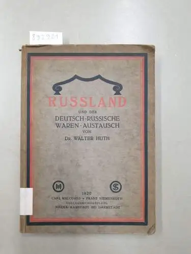 Huth, Walter: Russland und der deutsch-russische Waren-Austausch: ein Handbuch fur den Kaufmann und Fabrikanten. 