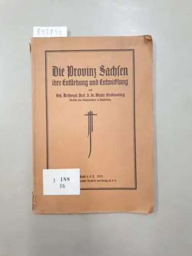 Friedensburg, Walter: Die Provinz Sachsen, ihre Entstehung und Entwicklung : Festgabe des Thüringisch-Sächsischen Geschichtsvereins zu seiner hundertjährigen Gedenkfeier am 3. Oktober 1919. 