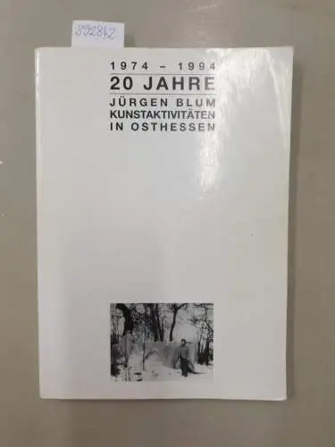 Blum, Jürgen: 20 Jahre (1974-1994) Jürgen Blum, Kunstaktivitäten in Osthessen. 