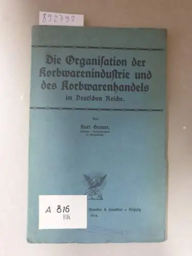 Brauer, Kurt: Die Organisation der Korbwarenindustrie und des Korbwarenhandels: im Deutschen Reiche. 