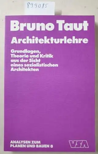 Taut, Bruno: Architekturlehre. Grundlagen, Theorie und Kritik aus der Sicht eines sozialistischen Architekten.(Analysen zum Planen und Bauen 8). 