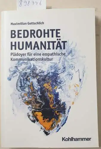 Gottschlich, Maximilian: Bedrohte Humanität: Plädoyer für eine empathische Kommunikationskultur. 